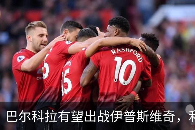 巴尔科拉有望出战伊普斯维奇，利物浦新阵容迎首场考验