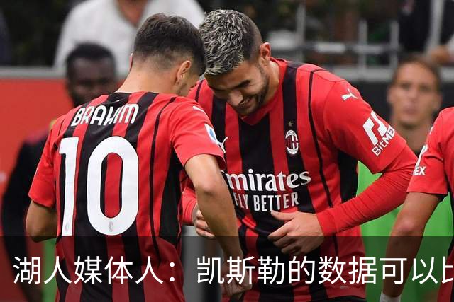 湖人媒体人：凯斯勒的数据可以比肩文班亚马，他能产生巨大影响